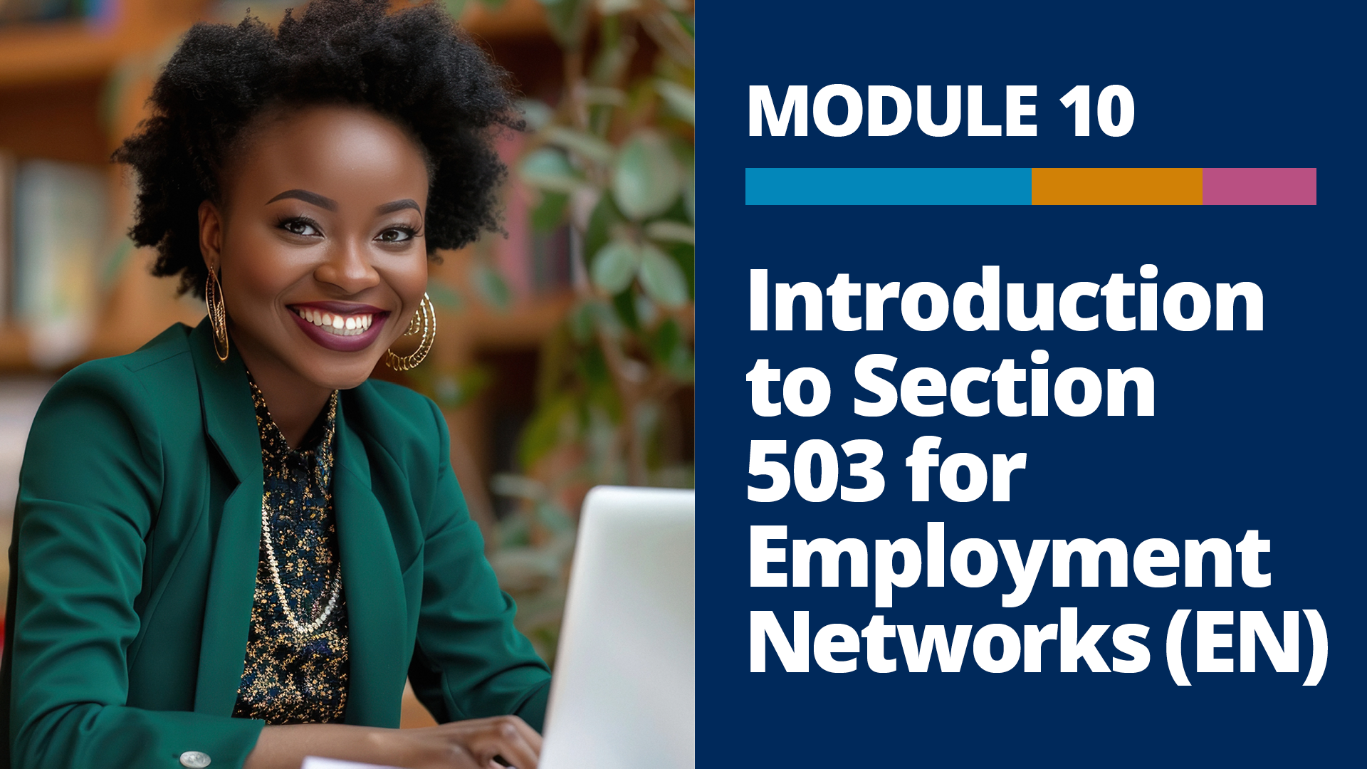 A graphic with a photo of a person working at a desk with a laptop, and the words, “Module 10, Introduction to Section 503 for Employment Networks (EN)” on a dark blue background to the right of the photo.
