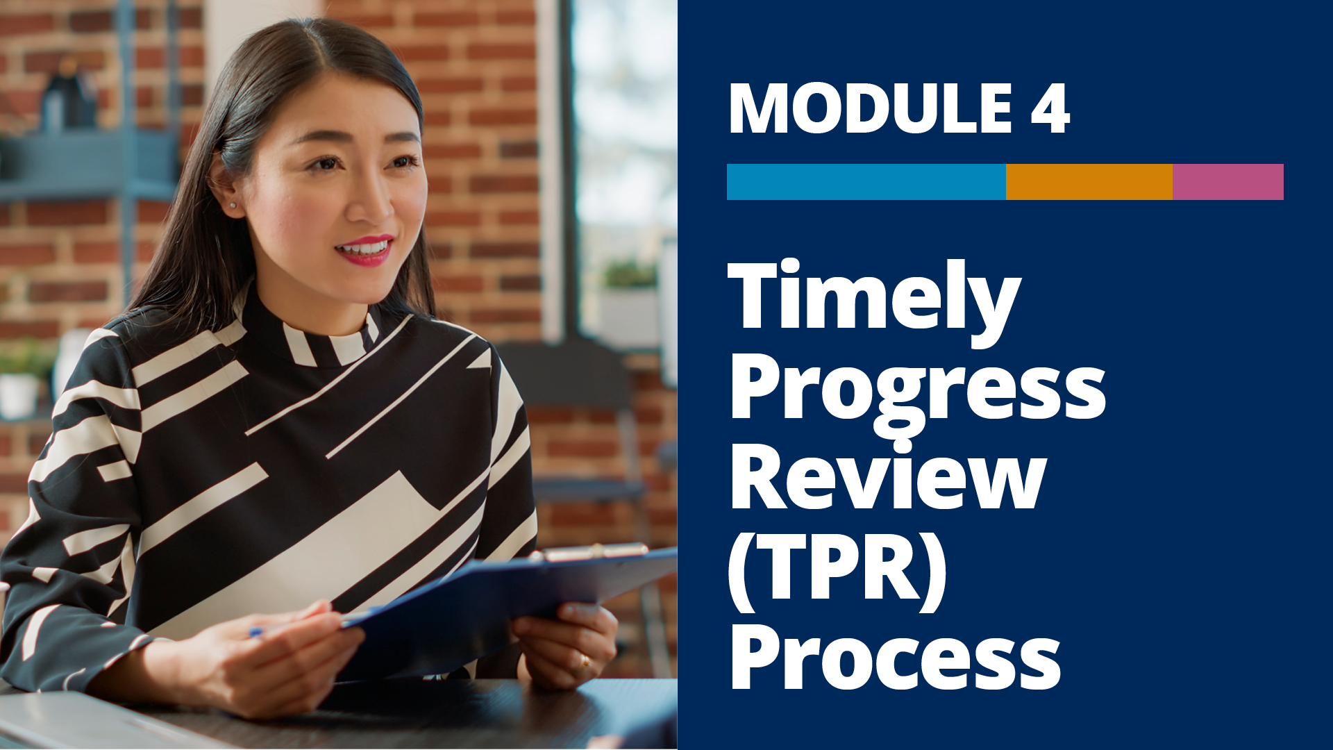 A graphic with a photo of a person holding a clipboard in an office, and the words, “Module 4, Timely Progress Review (TPR) Process” on a dark blue background to the right of the photo.