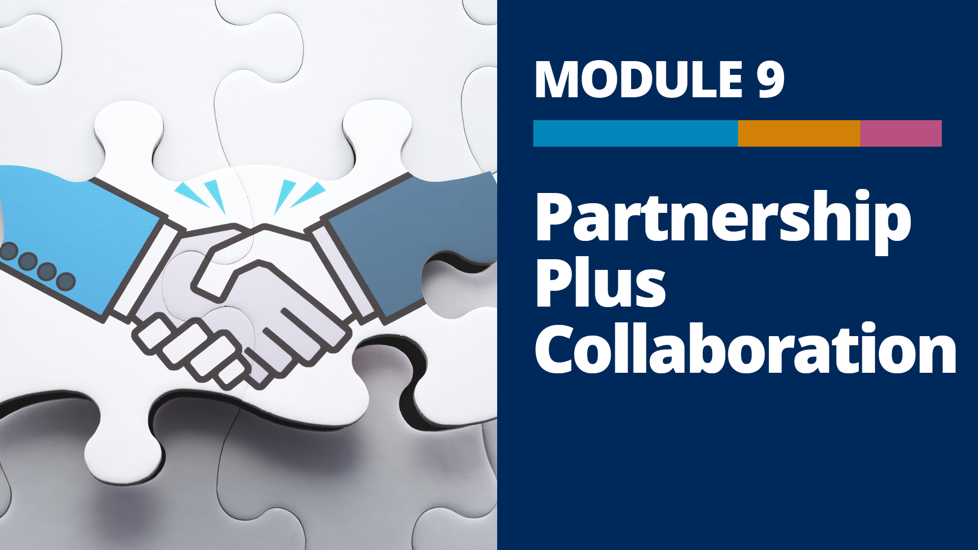 A graphic with a photo of puzzle pieces connected to complete an illustration of a handshake, and the words, “Module 9, Partnership Plus Collaboration” on a dark blue background to the right of the photo.